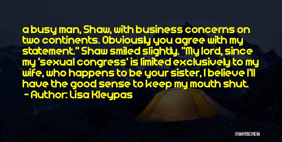 Lisa Kleypas Quotes: A Busy Man, Shaw, With Business Concerns On Two Continents. Obviously You Agree With My Statement. Shaw Smiled Slightly. My