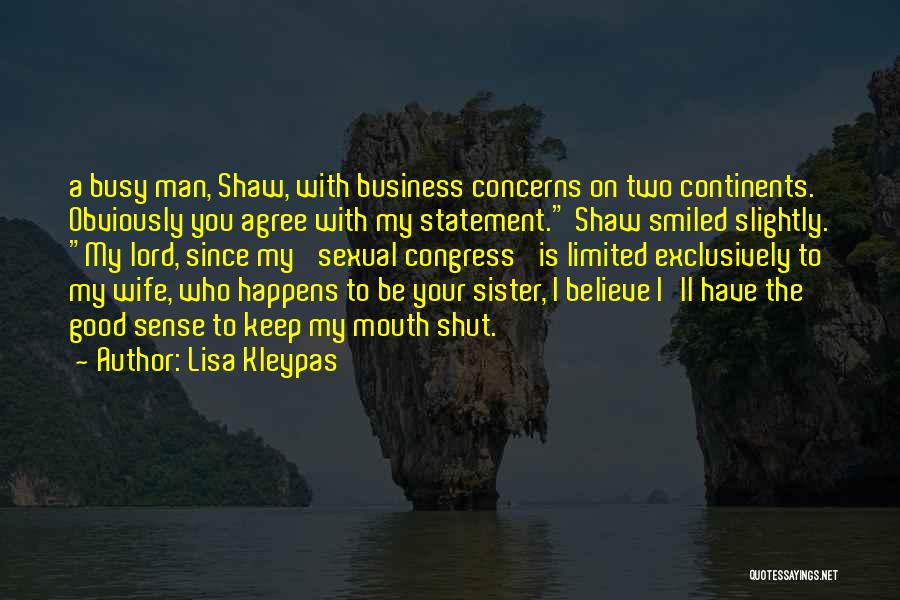 Lisa Kleypas Quotes: A Busy Man, Shaw, With Business Concerns On Two Continents. Obviously You Agree With My Statement. Shaw Smiled Slightly. My