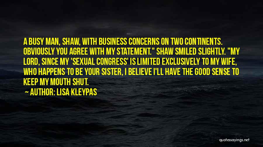 Lisa Kleypas Quotes: A Busy Man, Shaw, With Business Concerns On Two Continents. Obviously You Agree With My Statement. Shaw Smiled Slightly. My