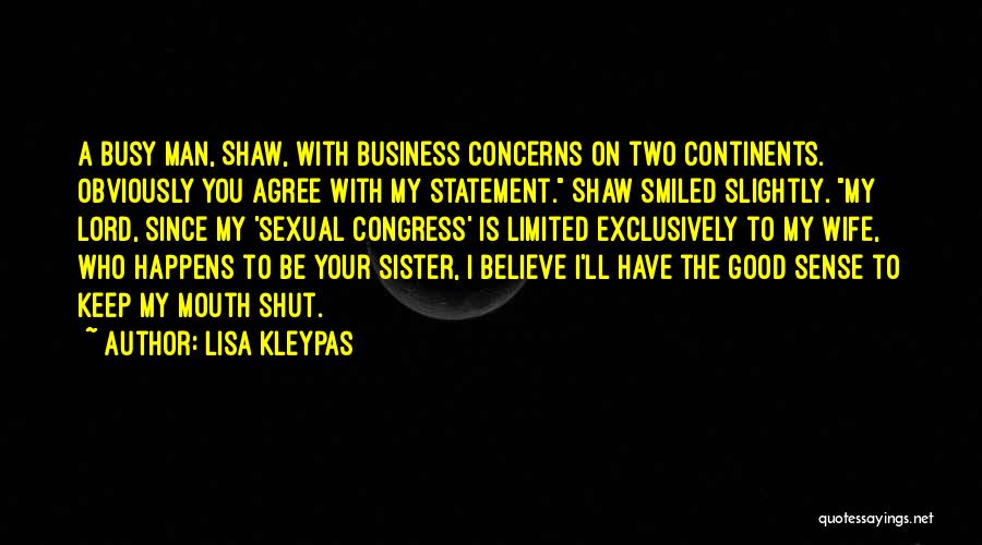 Lisa Kleypas Quotes: A Busy Man, Shaw, With Business Concerns On Two Continents. Obviously You Agree With My Statement. Shaw Smiled Slightly. My