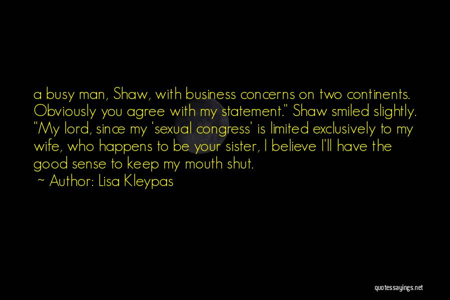 Lisa Kleypas Quotes: A Busy Man, Shaw, With Business Concerns On Two Continents. Obviously You Agree With My Statement. Shaw Smiled Slightly. My