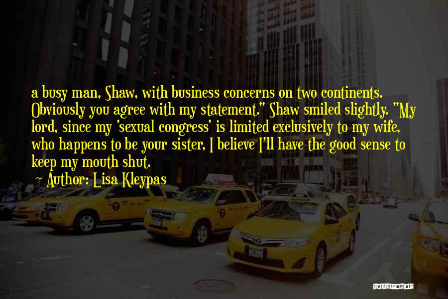 Lisa Kleypas Quotes: A Busy Man, Shaw, With Business Concerns On Two Continents. Obviously You Agree With My Statement. Shaw Smiled Slightly. My