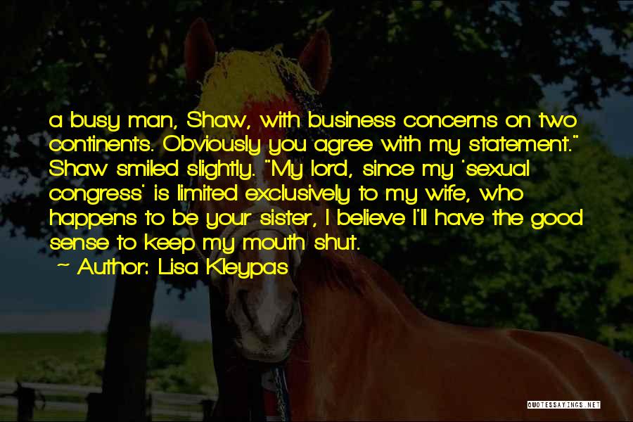 Lisa Kleypas Quotes: A Busy Man, Shaw, With Business Concerns On Two Continents. Obviously You Agree With My Statement. Shaw Smiled Slightly. My