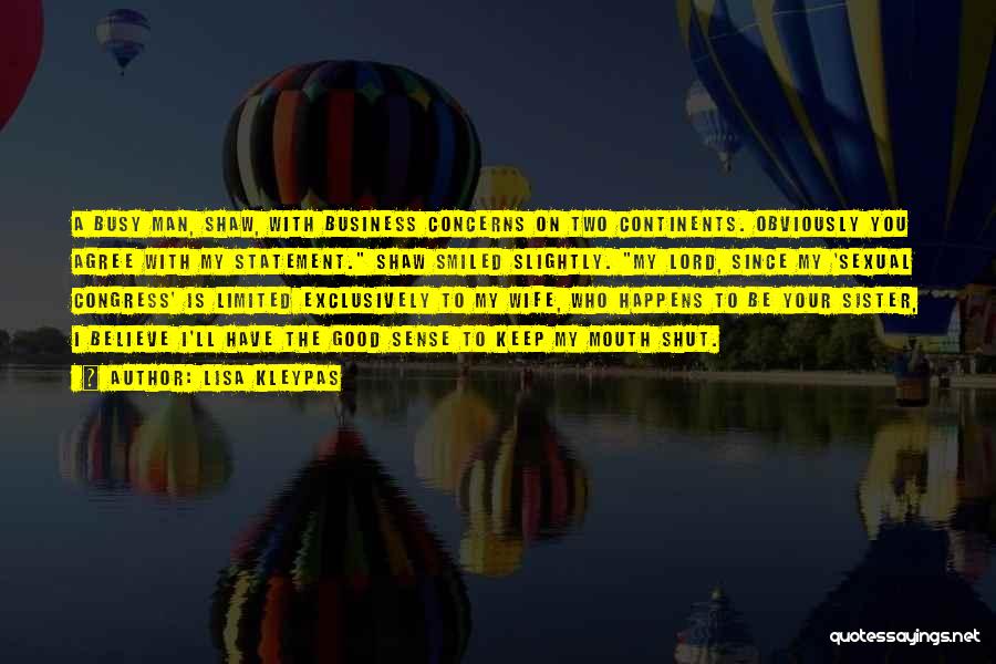 Lisa Kleypas Quotes: A Busy Man, Shaw, With Business Concerns On Two Continents. Obviously You Agree With My Statement. Shaw Smiled Slightly. My