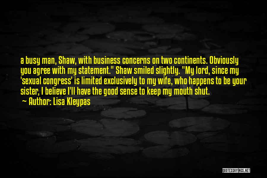 Lisa Kleypas Quotes: A Busy Man, Shaw, With Business Concerns On Two Continents. Obviously You Agree With My Statement. Shaw Smiled Slightly. My