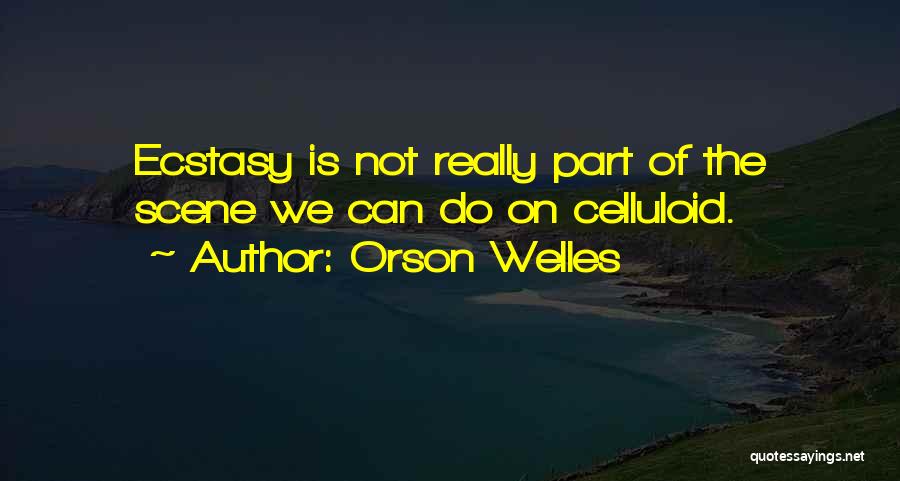 Orson Welles Quotes: Ecstasy Is Not Really Part Of The Scene We Can Do On Celluloid.