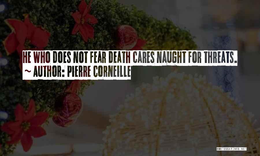 Pierre Corneille Quotes: He Who Does Not Fear Death Cares Naught For Threats.