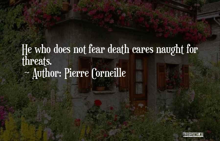 Pierre Corneille Quotes: He Who Does Not Fear Death Cares Naught For Threats.