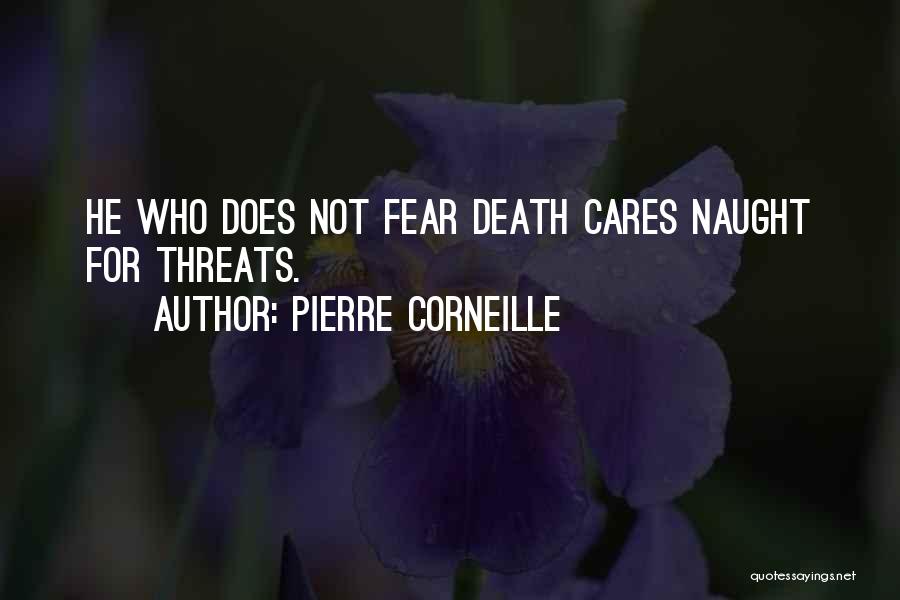 Pierre Corneille Quotes: He Who Does Not Fear Death Cares Naught For Threats.