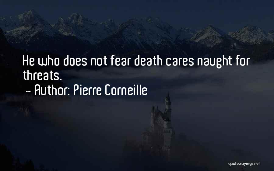 Pierre Corneille Quotes: He Who Does Not Fear Death Cares Naught For Threats.