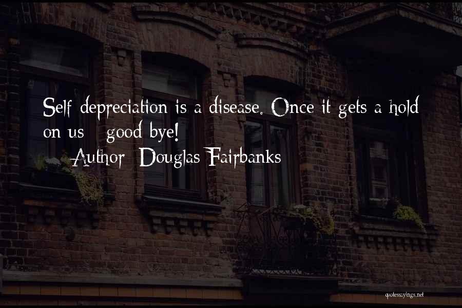 Douglas Fairbanks Quotes: Self-depreciation Is A Disease. Once It Gets A Hold On Us - Good-bye!