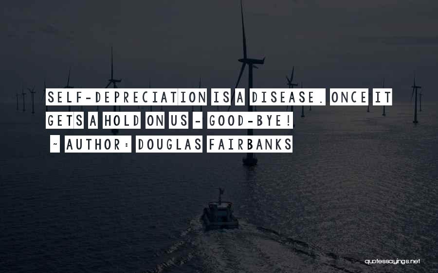 Douglas Fairbanks Quotes: Self-depreciation Is A Disease. Once It Gets A Hold On Us - Good-bye!