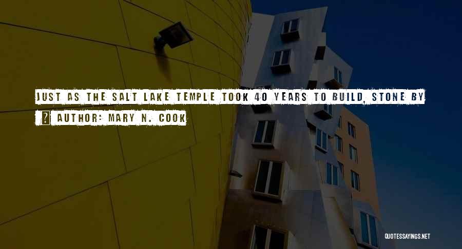 Mary N. Cook Quotes: Just As The Salt Lake Temple Took 40 Years To Build, Stone By Stone, You Are Building A Virtuous Life,