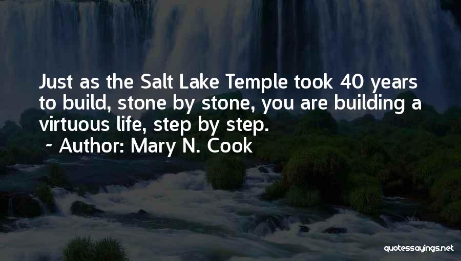 Mary N. Cook Quotes: Just As The Salt Lake Temple Took 40 Years To Build, Stone By Stone, You Are Building A Virtuous Life,