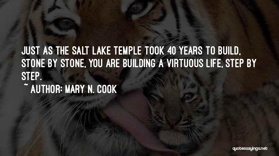 Mary N. Cook Quotes: Just As The Salt Lake Temple Took 40 Years To Build, Stone By Stone, You Are Building A Virtuous Life,