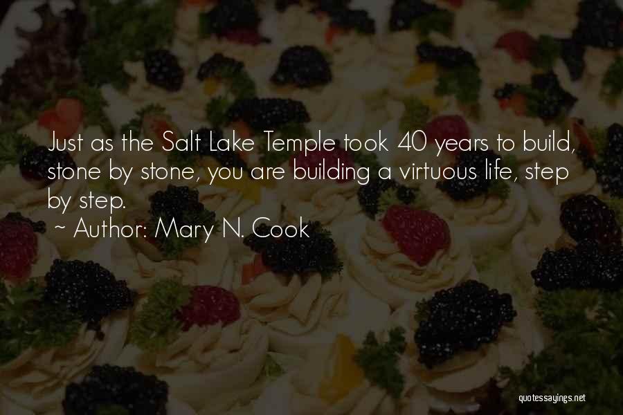 Mary N. Cook Quotes: Just As The Salt Lake Temple Took 40 Years To Build, Stone By Stone, You Are Building A Virtuous Life,