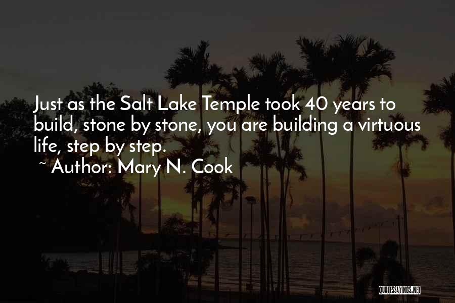 Mary N. Cook Quotes: Just As The Salt Lake Temple Took 40 Years To Build, Stone By Stone, You Are Building A Virtuous Life,