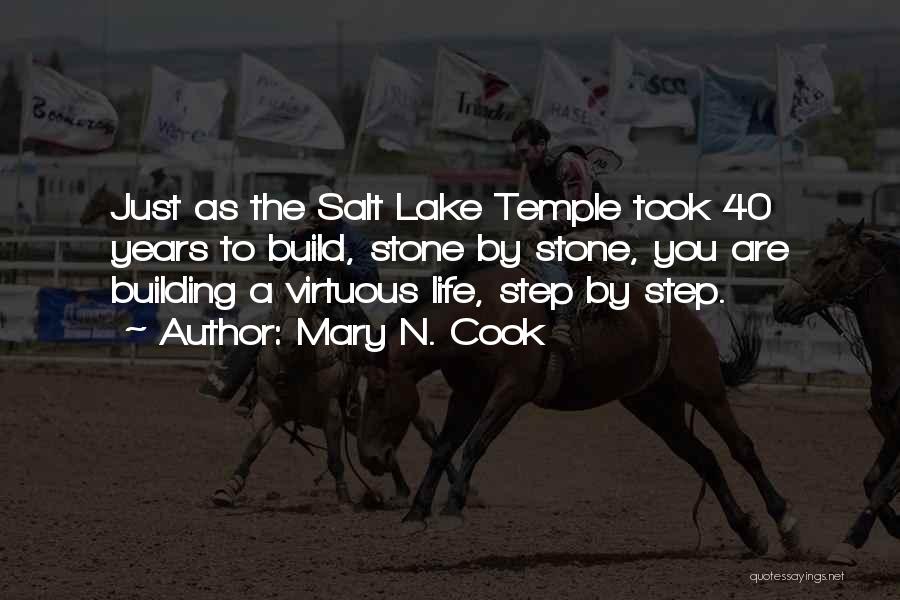 Mary N. Cook Quotes: Just As The Salt Lake Temple Took 40 Years To Build, Stone By Stone, You Are Building A Virtuous Life,