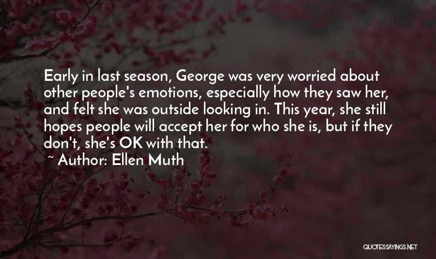 Ellen Muth Quotes: Early In Last Season, George Was Very Worried About Other People's Emotions, Especially How They Saw Her, And Felt She