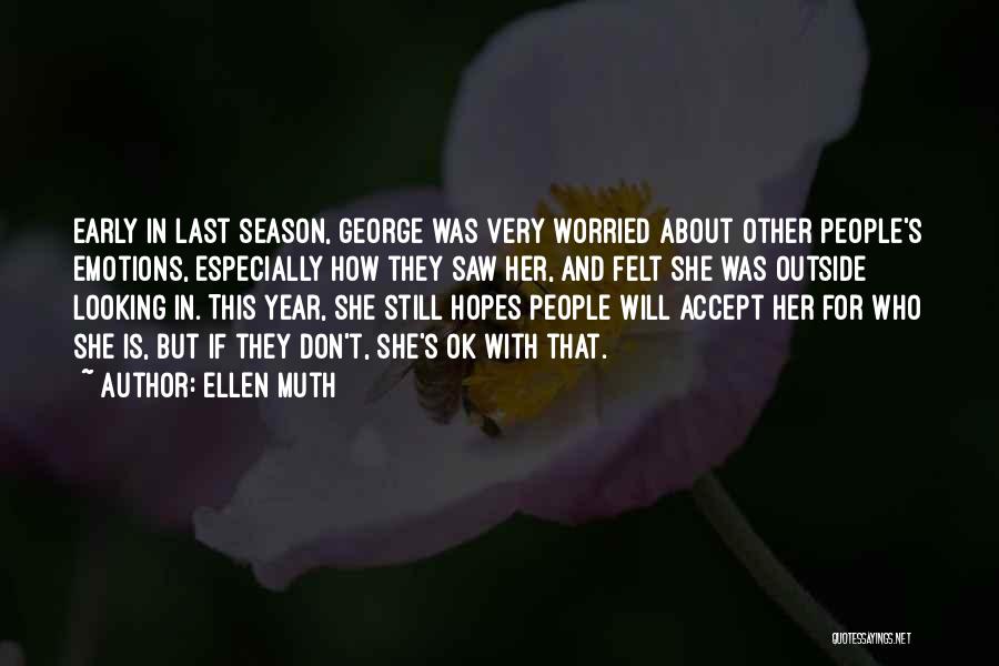 Ellen Muth Quotes: Early In Last Season, George Was Very Worried About Other People's Emotions, Especially How They Saw Her, And Felt She