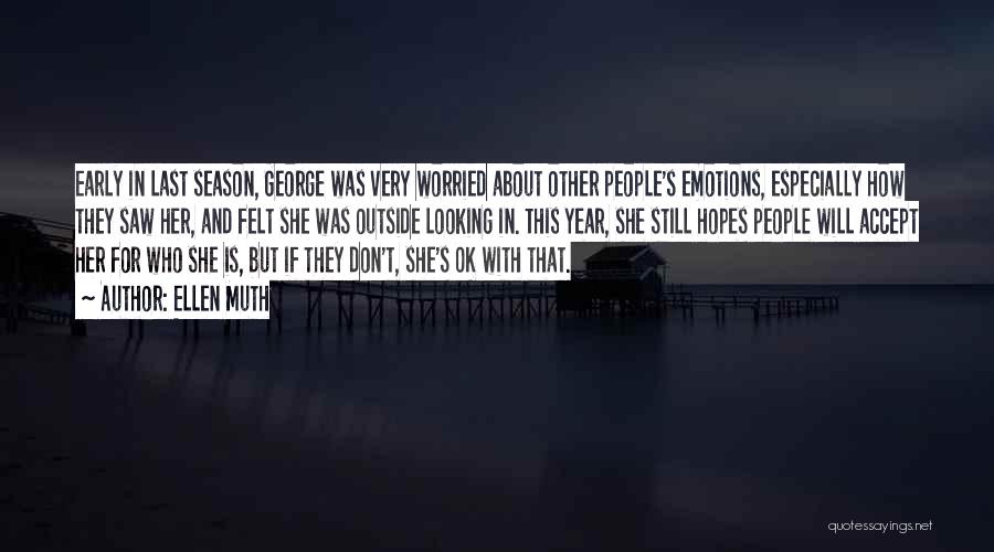 Ellen Muth Quotes: Early In Last Season, George Was Very Worried About Other People's Emotions, Especially How They Saw Her, And Felt She