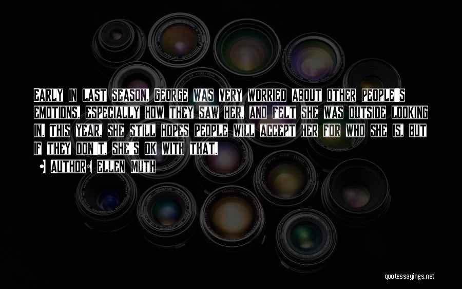 Ellen Muth Quotes: Early In Last Season, George Was Very Worried About Other People's Emotions, Especially How They Saw Her, And Felt She
