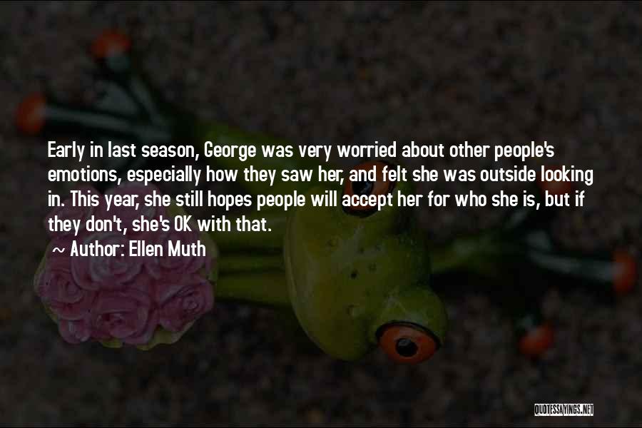 Ellen Muth Quotes: Early In Last Season, George Was Very Worried About Other People's Emotions, Especially How They Saw Her, And Felt She