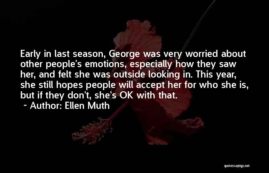 Ellen Muth Quotes: Early In Last Season, George Was Very Worried About Other People's Emotions, Especially How They Saw Her, And Felt She