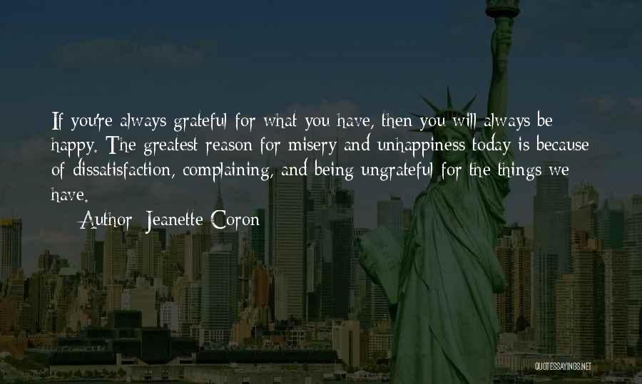 Jeanette Coron Quotes: If You're Always Grateful For What You Have, Then You Will Always Be Happy. The Greatest Reason For Misery And