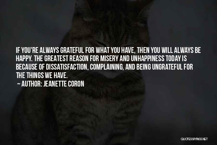 Jeanette Coron Quotes: If You're Always Grateful For What You Have, Then You Will Always Be Happy. The Greatest Reason For Misery And