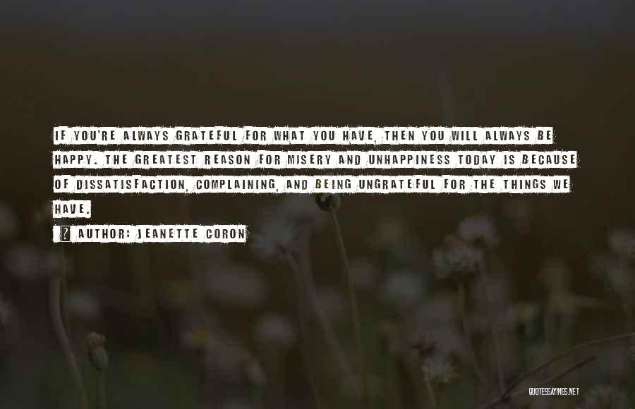 Jeanette Coron Quotes: If You're Always Grateful For What You Have, Then You Will Always Be Happy. The Greatest Reason For Misery And