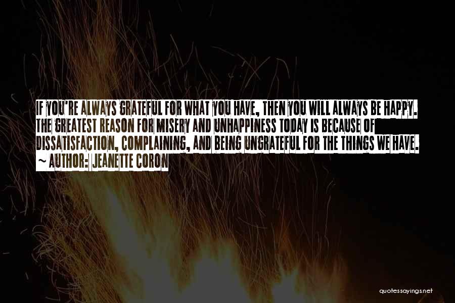 Jeanette Coron Quotes: If You're Always Grateful For What You Have, Then You Will Always Be Happy. The Greatest Reason For Misery And