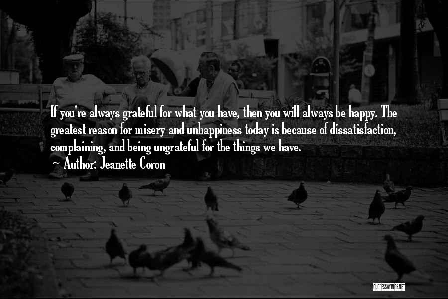 Jeanette Coron Quotes: If You're Always Grateful For What You Have, Then You Will Always Be Happy. The Greatest Reason For Misery And