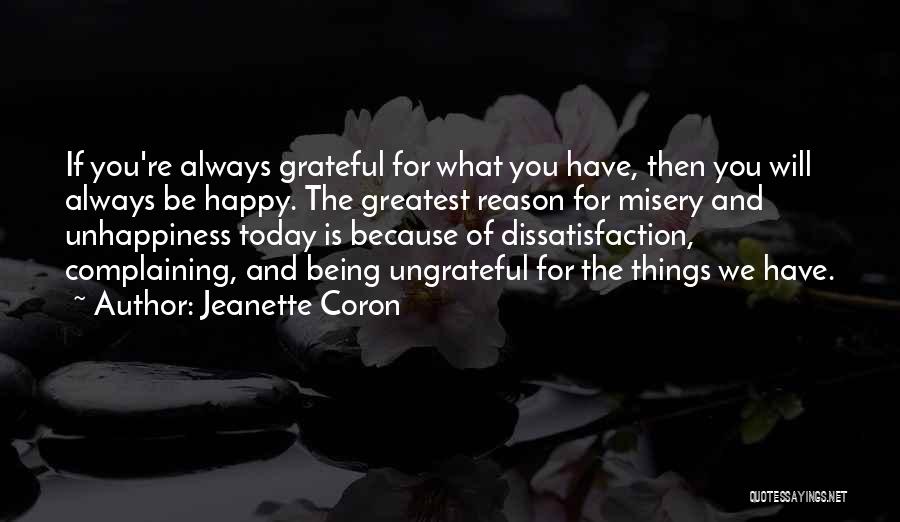 Jeanette Coron Quotes: If You're Always Grateful For What You Have, Then You Will Always Be Happy. The Greatest Reason For Misery And