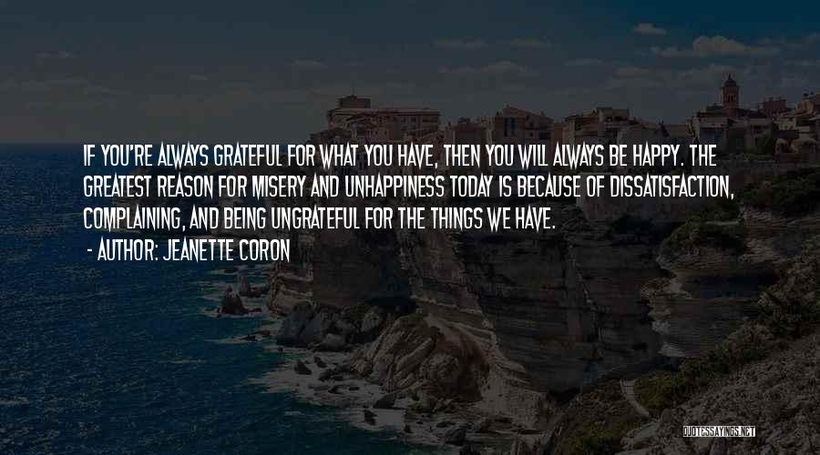 Jeanette Coron Quotes: If You're Always Grateful For What You Have, Then You Will Always Be Happy. The Greatest Reason For Misery And