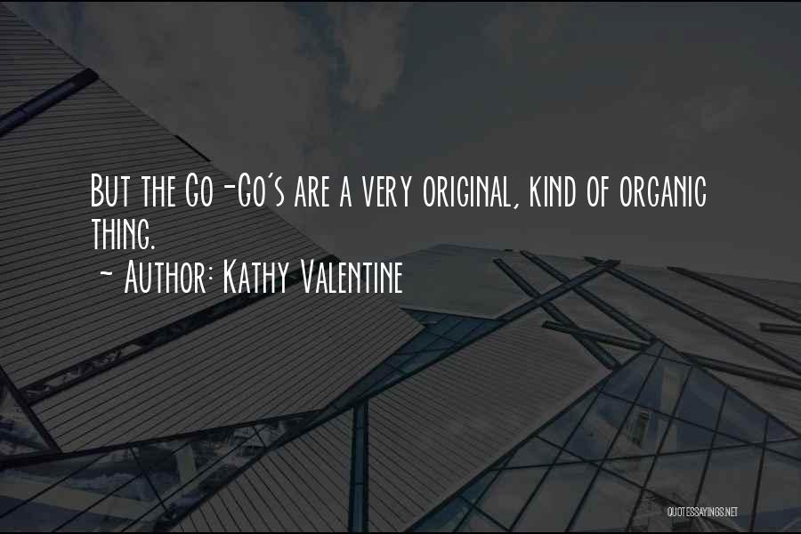 Kathy Valentine Quotes: But The Go-go's Are A Very Original, Kind Of Organic Thing.
