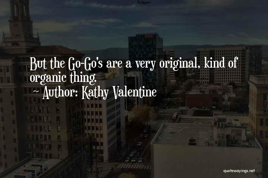Kathy Valentine Quotes: But The Go-go's Are A Very Original, Kind Of Organic Thing.