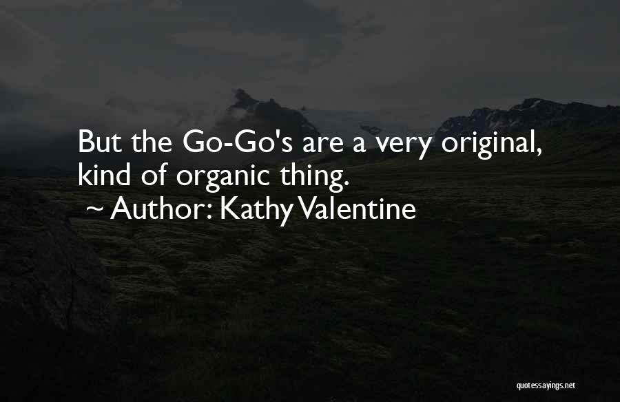 Kathy Valentine Quotes: But The Go-go's Are A Very Original, Kind Of Organic Thing.