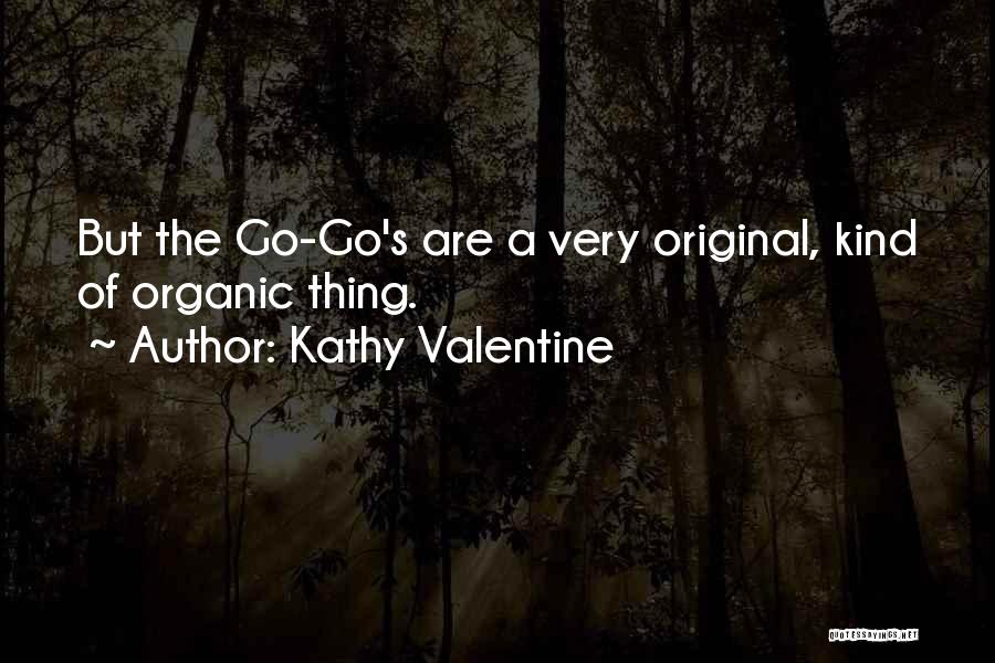 Kathy Valentine Quotes: But The Go-go's Are A Very Original, Kind Of Organic Thing.