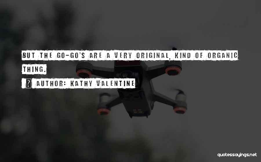 Kathy Valentine Quotes: But The Go-go's Are A Very Original, Kind Of Organic Thing.