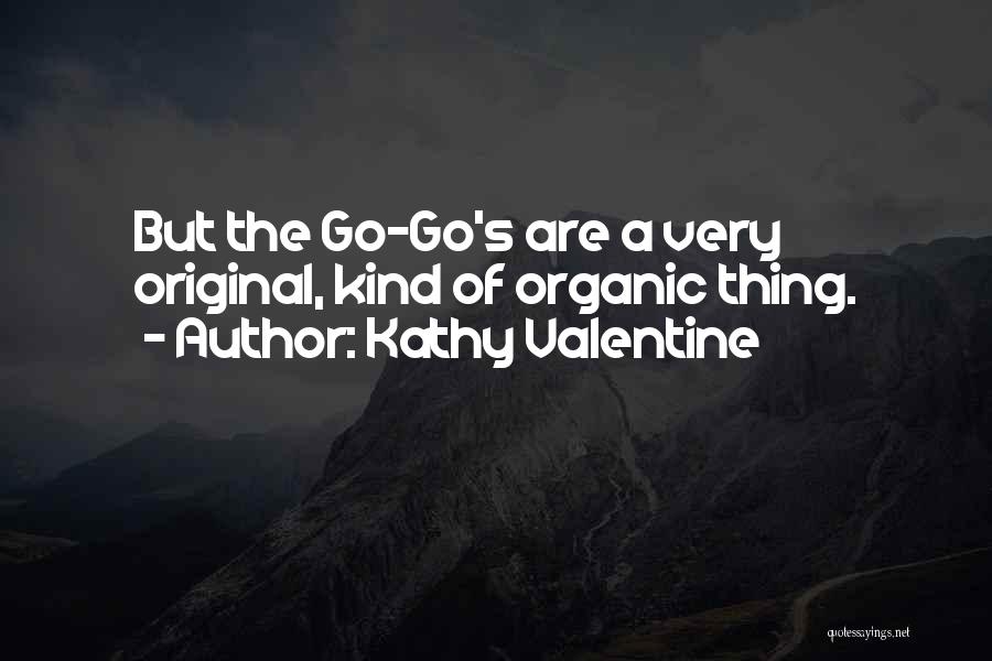 Kathy Valentine Quotes: But The Go-go's Are A Very Original, Kind Of Organic Thing.