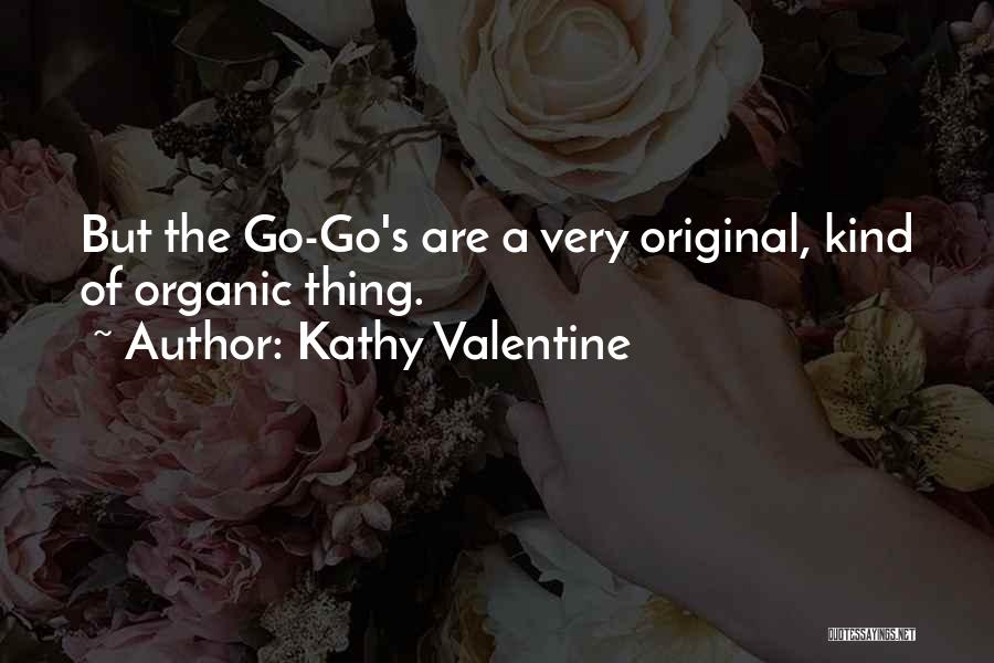 Kathy Valentine Quotes: But The Go-go's Are A Very Original, Kind Of Organic Thing.