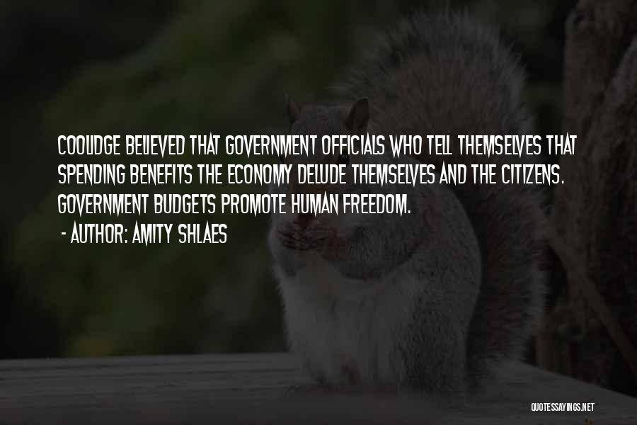 Amity Shlaes Quotes: Coolidge Believed That Government Officials Who Tell Themselves That Spending Benefits The Economy Delude Themselves And The Citizens. Government Budgets