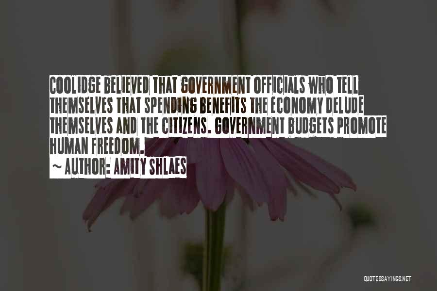 Amity Shlaes Quotes: Coolidge Believed That Government Officials Who Tell Themselves That Spending Benefits The Economy Delude Themselves And The Citizens. Government Budgets