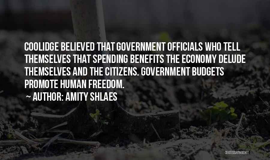 Amity Shlaes Quotes: Coolidge Believed That Government Officials Who Tell Themselves That Spending Benefits The Economy Delude Themselves And The Citizens. Government Budgets
