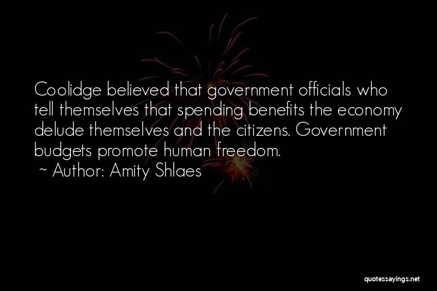 Amity Shlaes Quotes: Coolidge Believed That Government Officials Who Tell Themselves That Spending Benefits The Economy Delude Themselves And The Citizens. Government Budgets