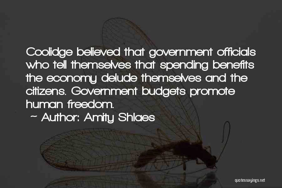 Amity Shlaes Quotes: Coolidge Believed That Government Officials Who Tell Themselves That Spending Benefits The Economy Delude Themselves And The Citizens. Government Budgets