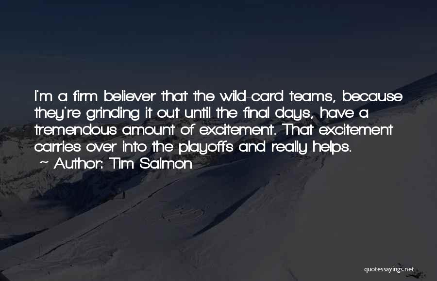 Tim Salmon Quotes: I'm A Firm Believer That The Wild-card Teams, Because They're Grinding It Out Until The Final Days, Have A Tremendous