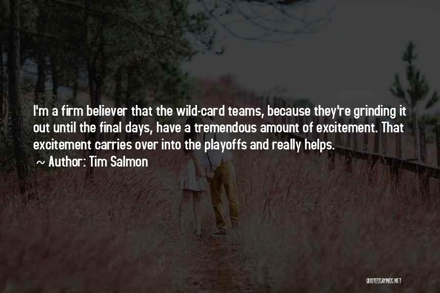 Tim Salmon Quotes: I'm A Firm Believer That The Wild-card Teams, Because They're Grinding It Out Until The Final Days, Have A Tremendous