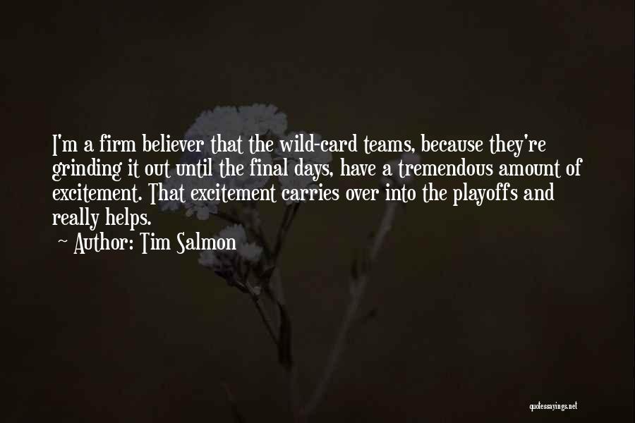 Tim Salmon Quotes: I'm A Firm Believer That The Wild-card Teams, Because They're Grinding It Out Until The Final Days, Have A Tremendous